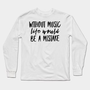 Without music life would be a mistake Long Sleeve T-Shirt